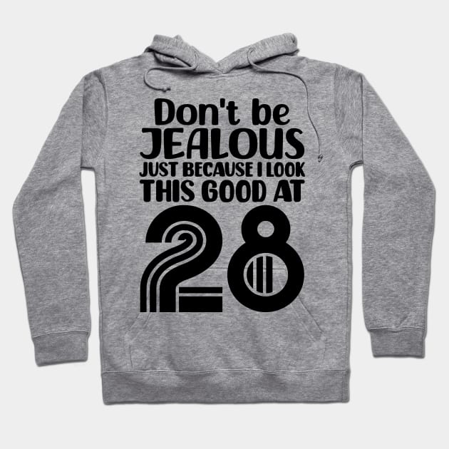 Don't Be Jealous Just Because I look This Good At 28 Hoodie by colorsplash